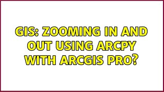 GIS: Zooming In and Out using ArcPy with ArcGIS Pro?