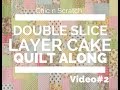 Double Slice Layer Cake Quilt Along Video 2