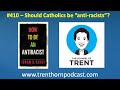 #410 – Should Catholics be “anti-racists”?