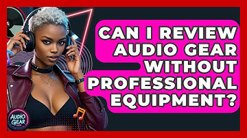 Can I Review Audio Gear Without Professional Equipment? | Audio Gear Insider