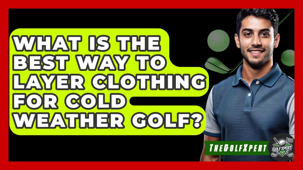 What Is The Best Way To Layer Clothing For Cold Weather Golf? - The Golf Xpert