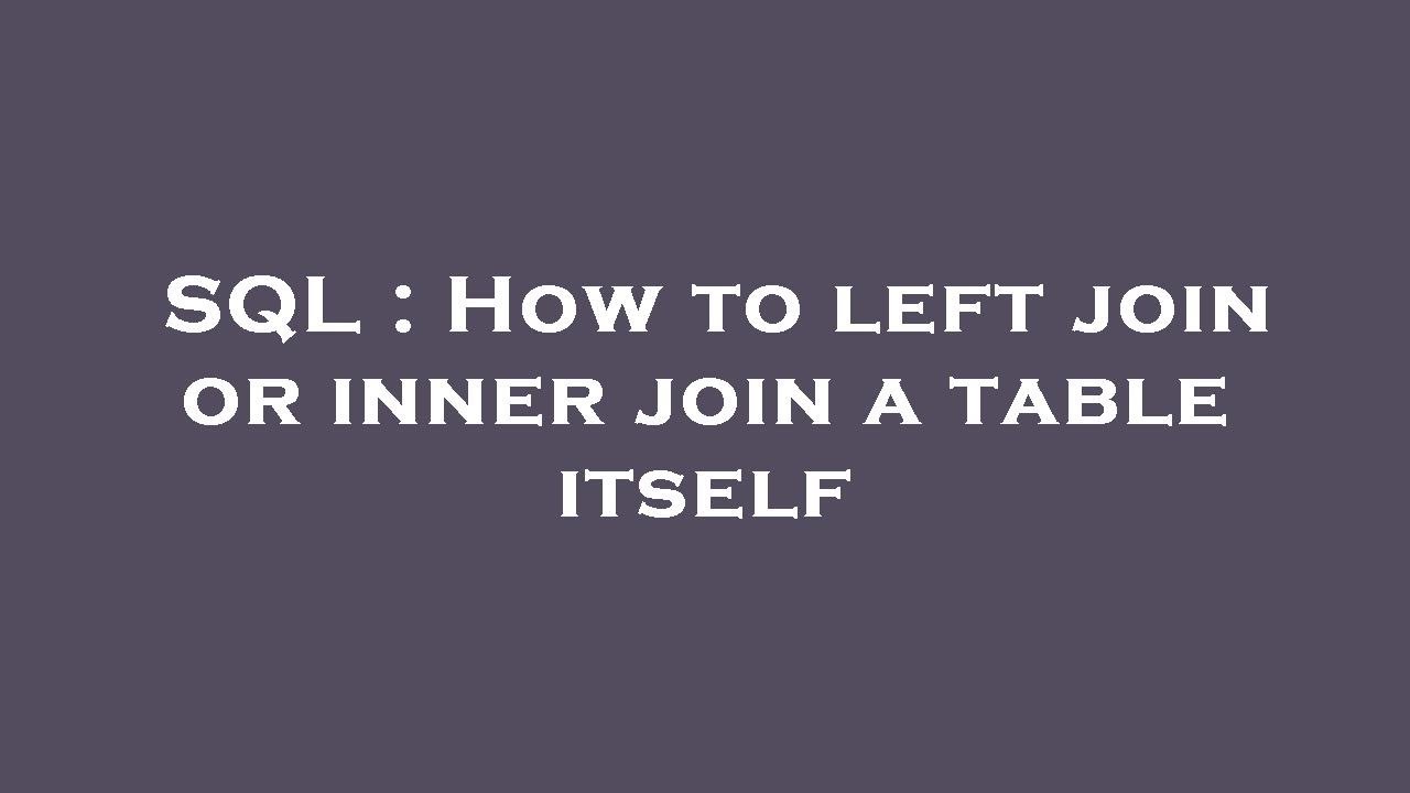 SQL : How to left join or inner join a table itself - YouTube
