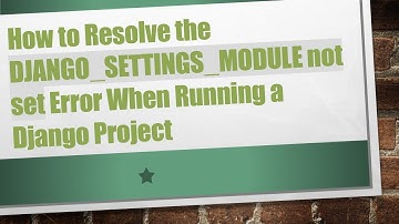 How to Resolve the DJANGO_SETTINGS_MODULE not set Error When Running a Django Project