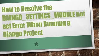 How to Resolve the DJANGO_SETTINGS_MODULE not set Error When Running a Django Project