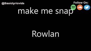 Rowlan - make me snap (Lyrics)