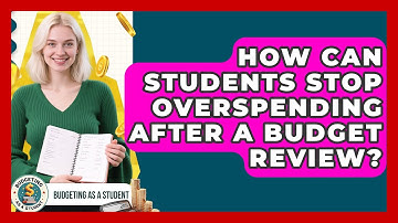 How Can Students Stop Overspending After A Budget Review? - Budgeting as a Student