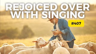 #407 - Rejoiced Over With Singing 🎶✨