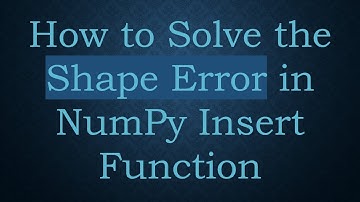 How to Solve the Shape Error in NumPy Insert Function