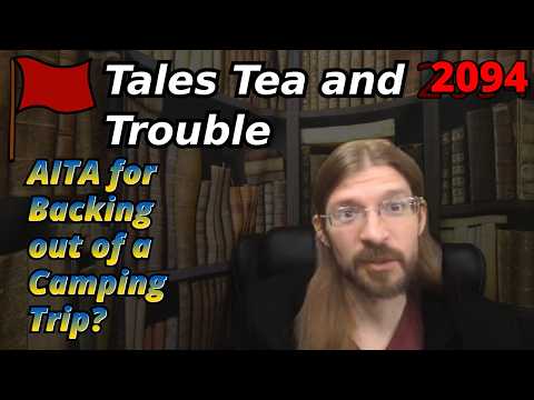 AITA for Backing out of a Camping Trip | 3 Stories | Tales Tea Trouble 2