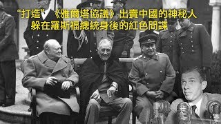 美國紅色間諜（上）：“打造”《雅爾塔協議》出賣中國的神秘人，躲在羅斯福總統身後的共產黨員（歷史上的今天20190708第368期）