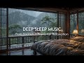 Relaxing Piano & Rain Sounds | Peaceful Sleep Music for Stress Relief, Calm Mind, and Deep Sleeping