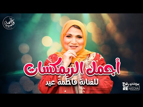 أجمل الريمكسات للفنانة فاطمة عيد