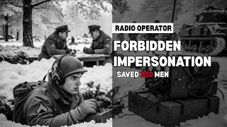 How One Radio Operator's "Forbidden" German Impersonation Saved 300 Men From Annihilation.