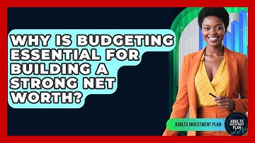 Why Is Budgeting Essential For Building A Strong Net Worth? - Adults Investment Plan