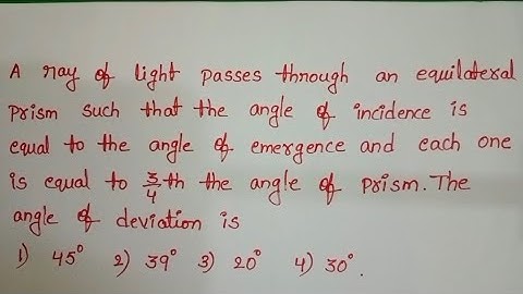 A ray of light passes through an equilateral prism such that the angle of incidence is equal to
