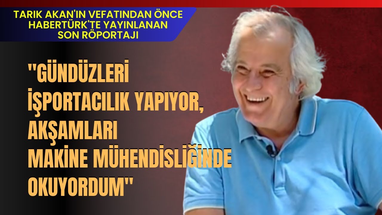 Tarık Akan: Gündüzleri İşportacılık Yapıyor, Akşamları Makine Mühendisliğinde Okuyordum.