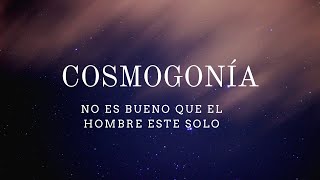 COSMOGONÍA: NO ES BUENO QUE EL HOMBRE ESTÉ SOLO