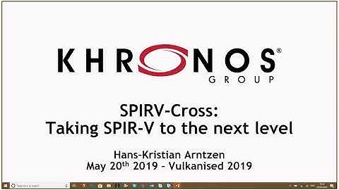 2019 Vulkanised   SPIRV Cross Taking SPIR V to the next level – Hans Kristian Arntzen, Valve
