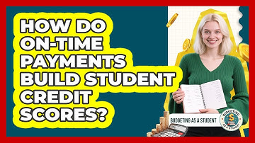 How Do On-time Payments Build Student Credit Scores? - Budgeting as a Student