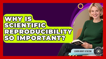 Why Is Scientific Reproducibility So Important? - Learn About Atheism