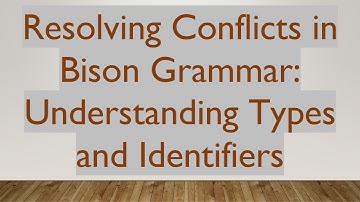 Resolving Conflicts in Bison Grammar: Understanding Types and Identifiers