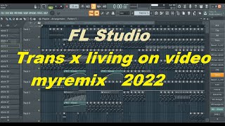 FL Studio* Trans x living on video myremix 2022