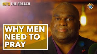Why Men Need to Pray | Into the Breach