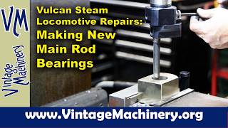 Vulcan Steam Locomotive Repairs - Making New Main Rod Front Bronze Bearings