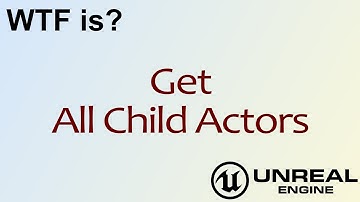 WTF Is? Get All Child Actors in Unreal Engine 4 ( UE4 )