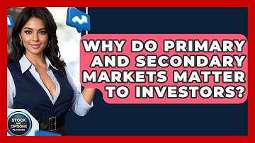 Why Do Primary And Secondary Markets Matter To Investors? - Stock and Options Playbook