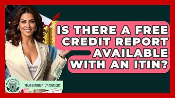 Is There A Free Credit Report Available With An ITIN? - Your Bankruptcy Advisors