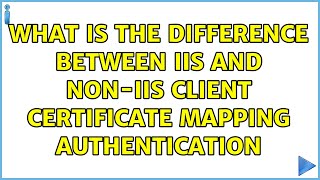 What is the difference between IIS and non-IIS Client Certificate Mapping Authentication