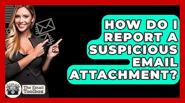 How Do I Report A Suspicious Email Attachment? - TheEmailToolbox.com