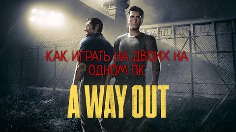 Как играть в A WAY OUT на двоих на одном ПК