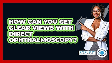 How Can You Get Clear Views With Direct Ophthalmoscopy? - Optometry Knowledge Base