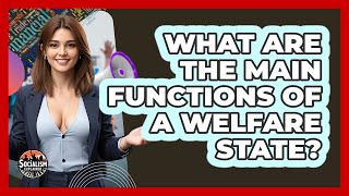 What Are The Main Functions Of A Welfare State? - Socialism Explained