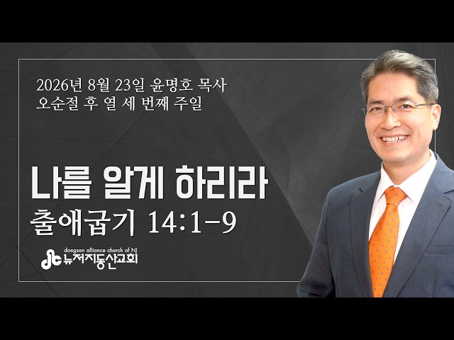 나를 알게 하리라 (출 14:1-9) - 윤명호 목사 | 8. 23. 2026. 주일