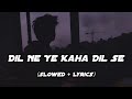 DIL NE YE KAHA 🖤✨ (slowed + lyrics)