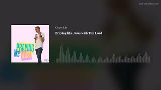 Praying like Jesus with Tim Lord