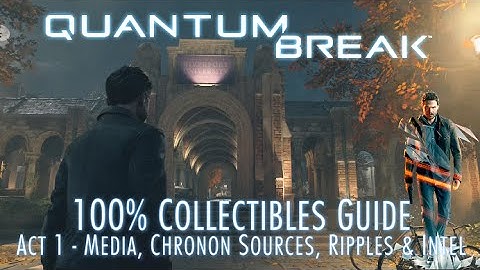 Quantum Break - 100% Collectibles Guide - Act 1 - Media, Chronon Sources, Quantum Ripples & Intel