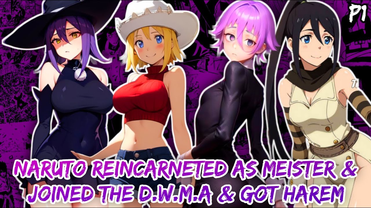 What if Naruto Reincarnated as a Meister and Joined the D.W.M.A & got Harem in Soul Eater? (Part 1)