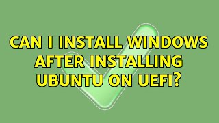 Ubuntu: Can I install Windows after installing Ubuntu on UEFI?