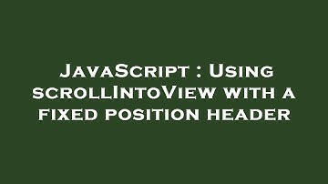 JavaScript : Using scrollIntoView with a fixed position header
