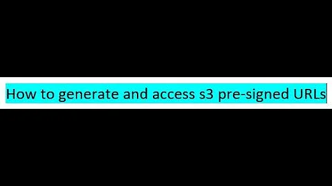 How to generate and access S3 pre-signed URLs