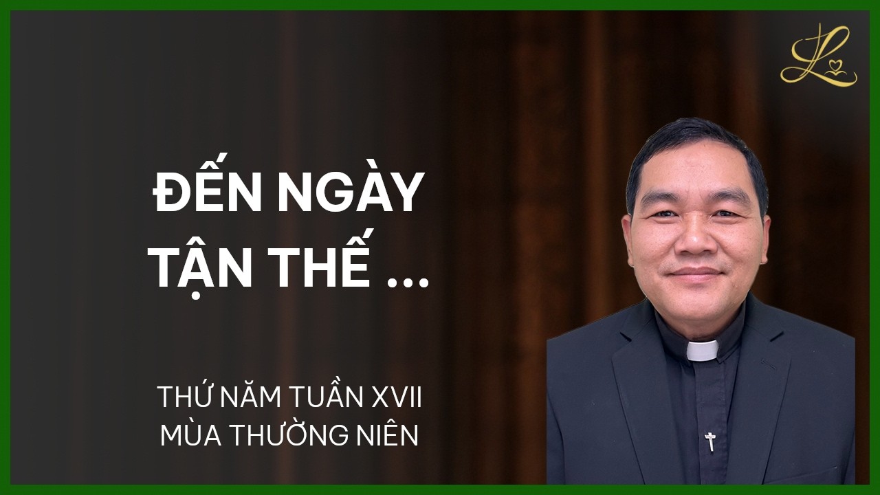 Đến Ngày Tận Thế ... - Thứ Năm Tuần XVII Mùa Thường Niên | Lm. Phaolô Vũ Đức Thành, SDD