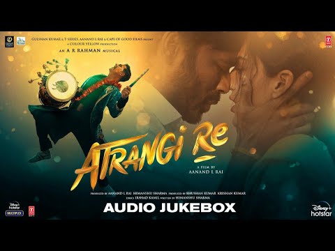 Download Atrangi Re - Audio Jukebox | @A. R. Rahman  | Akshay K ,Sara A K, Dhanush, Aanand L Rai | Bhushan K