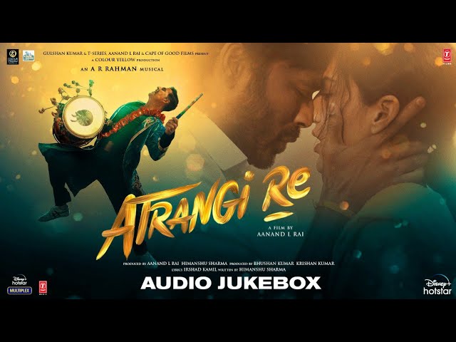 Atrangi Re - Audio Jukebox | @ARRahman  | Akshay K ,Sara A K, Dhanush, Aanand L Rai | Bhushan K class=