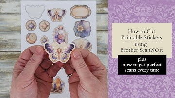 How to Cut Printable Stickers using Brother ScanNCut plus How to Get Perfect Scans Every Time