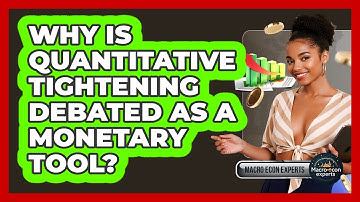 Why Is Quantitative Tightening Debated As A Monetary Tool? - Macroecon Experts