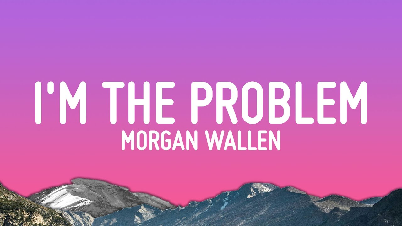 Morgan Wallen - I'm The Problem (Lyrics)